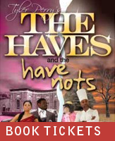 Buy tickets for Tyler Perry's The Haves and The Have Nots at Moran Theater