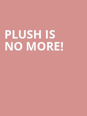 Plush is no more