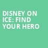 Disney On Ice Find Your Hero, VyStar Veterans Memorial Arena, Jacksonville